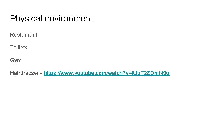 Physical environment Restaurant Toillets Gym Hairdresser - https: //www. youtube. com/watch? v=IUp. T 2