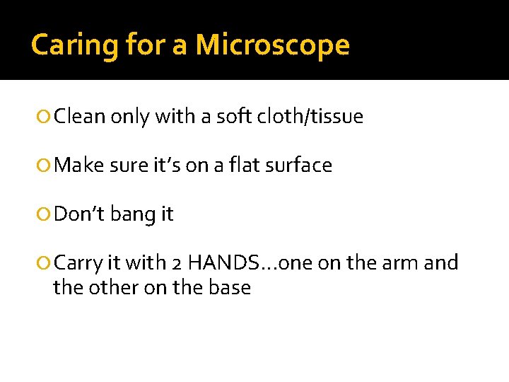 Caring for a Microscope Clean only with a soft cloth/tissue Make sure it’s on