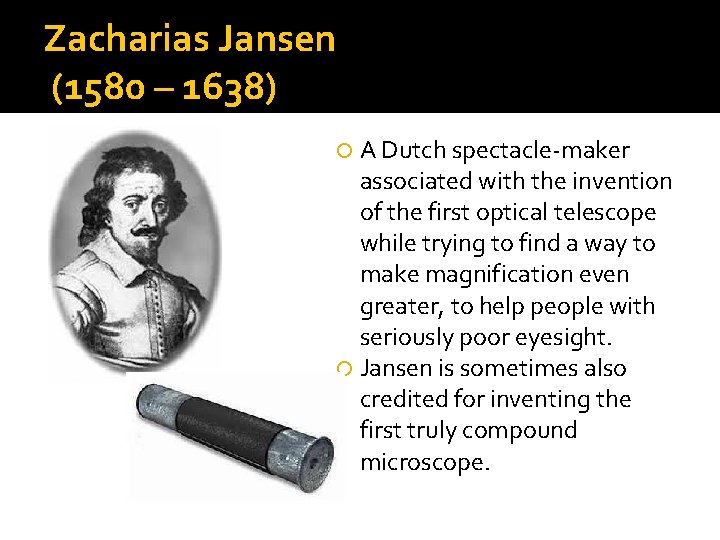 Zacharias Jansen (1580 – 1638) A Dutch spectacle-maker associated with the invention of the