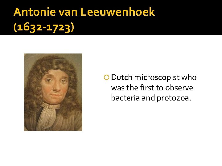 Antonie van Leeuwenhoek (1632 -1723) Dutch microscopist who was the first to observe bacteria