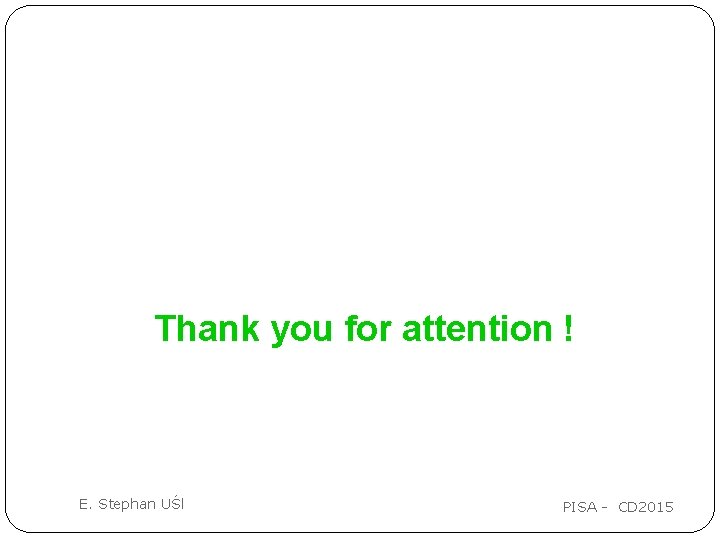 Thank you for attention ! E. Stephan UŚl PISA - CD 2015 