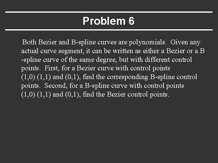 Problem 6 Both Bezier and B-spline curves are polynomials. Given any actual curve segment,