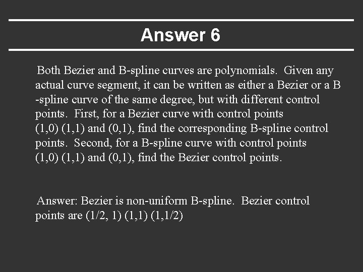 Answer 6 Both Bezier and B-spline curves are polynomials. Given any actual curve segment,