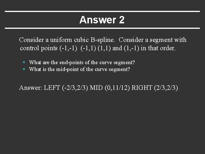 Answer 2 Consider a uniform cubic B-spline. Consider a segment with control points (-1,