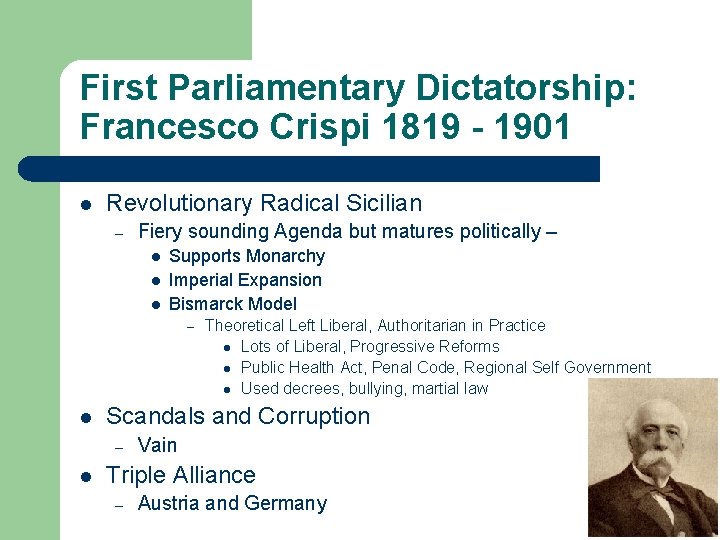 First Parliamentary Dictatorship: Francesco Crispi 1819 - 1901 l Revolutionary Radical Sicilian – Fiery