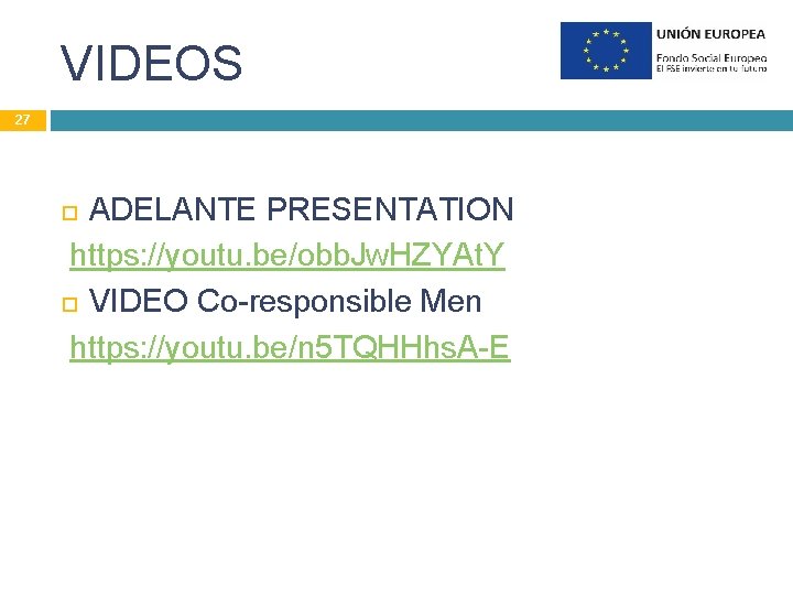 VIDEOS 27 ADELANTE PRESENTATION https: //youtu. be/obb. Jw. HZYAt. Y VIDEO Co-responsible Men https: