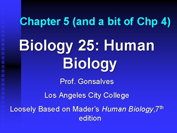 Chapter 5 (and a bit of Chp 4) Biology 25: Human Biology Prof. Gonsalves