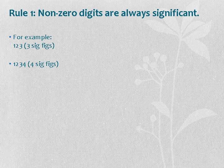 Rule 1: Non-zero digits are always significant. • For example: 123 (3 sig figs)