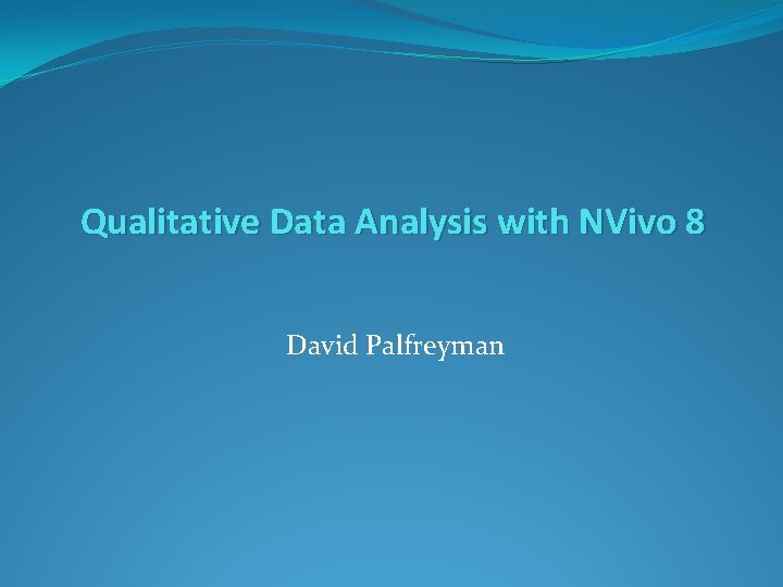 Qualitative Data Analysis with NVivo 8 David Palfreyman 