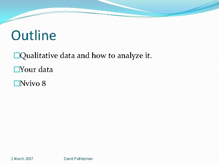 Outline �Qualitative data and how to analyze it. �Your data �Nvivo 8 2 March