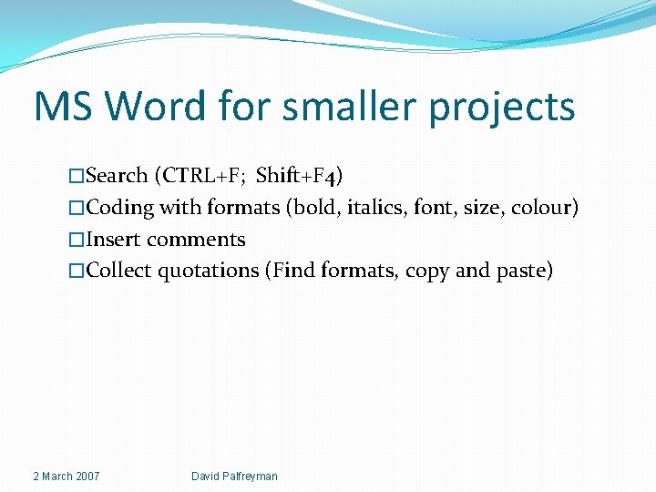 MS Word for smaller projects �Search (CTRL+F; Shift+F 4) �Coding with formats (bold, italics,