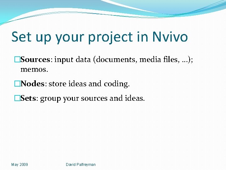Set up your project in Nvivo �Sources: input data (documents, media files, …); memos.