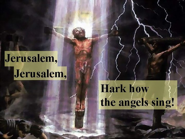Jerusalem, Hark how the angels sing! 