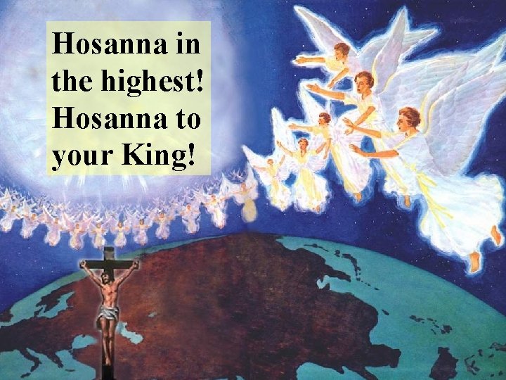 Hosanna in the highest! Hosanna to your King! 