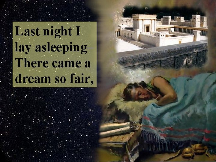 Last night I lay asleeping– There came a dream so fair, 