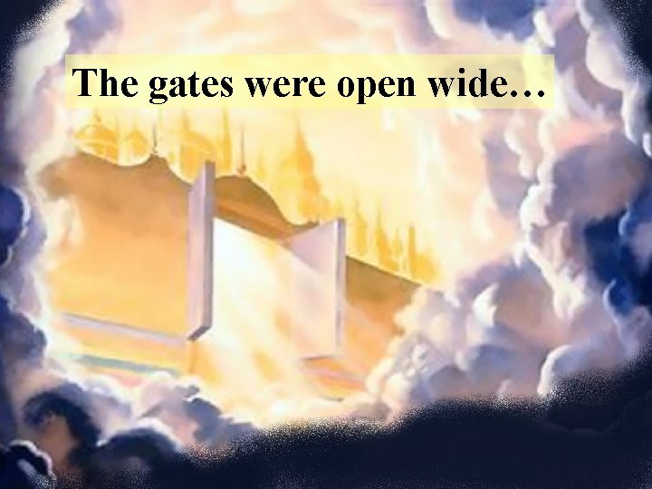 The gates were open wide… 