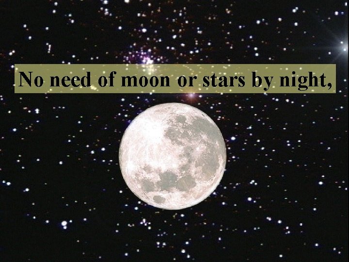 No need of moon or stars by night, 