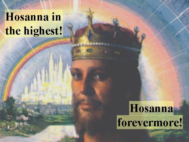 Hosanna in the highest! Hosanna forevermore! 