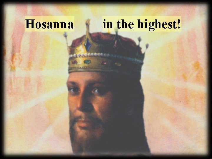 Hosanna in the highest! 