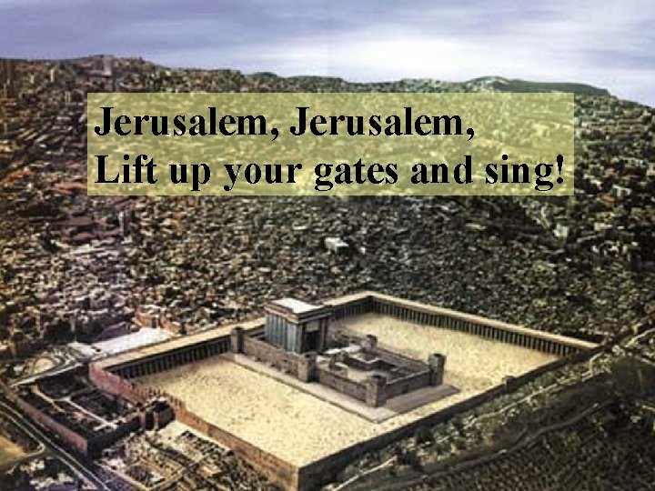 Jerusalem, Lift up your gates and sing! 