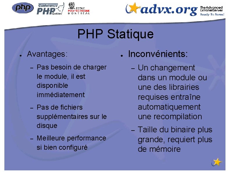 PHP Statique ● Avantages: – Pas besoin de charger le module, il est disponible