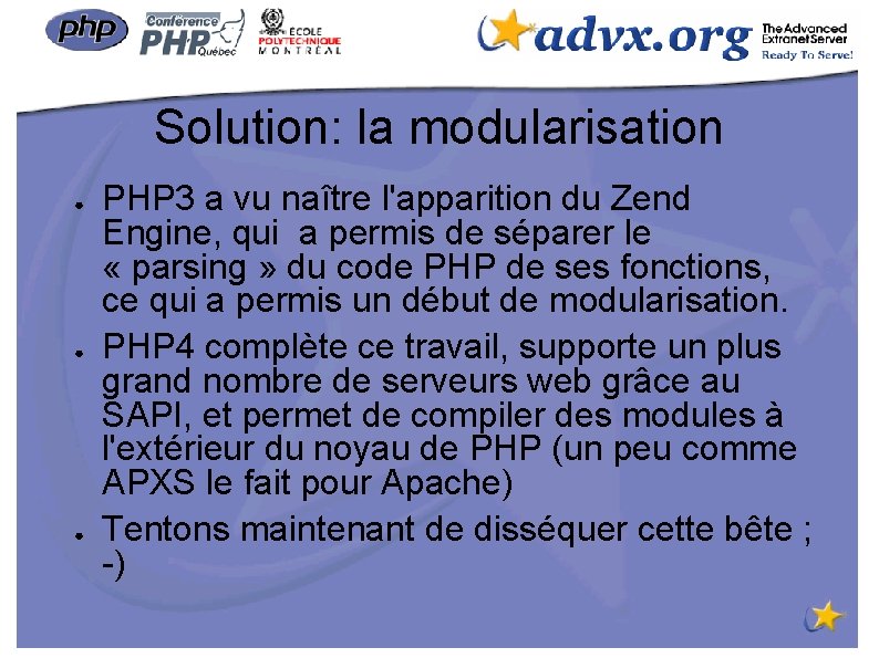 Solution: la modularisation ● ● ● PHP 3 a vu naître l'apparition du Zend