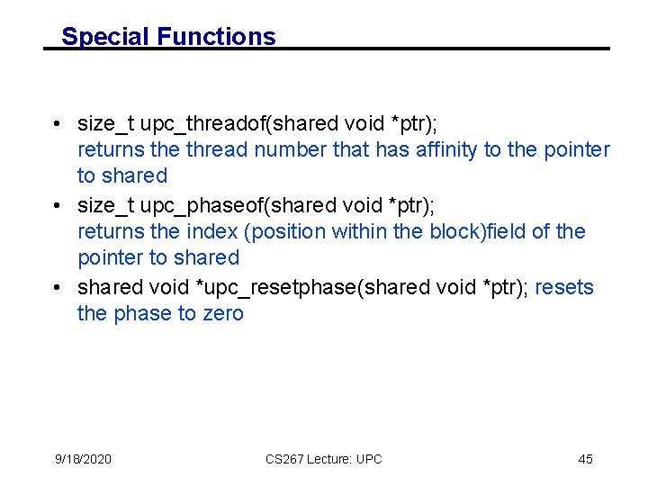 Special Functions • size_t upc_threadof(shared void *ptr); returns the thread number that has affinity Special Functions • size_t upc_threadof(shared void *ptr); returns the thread number that has affinity