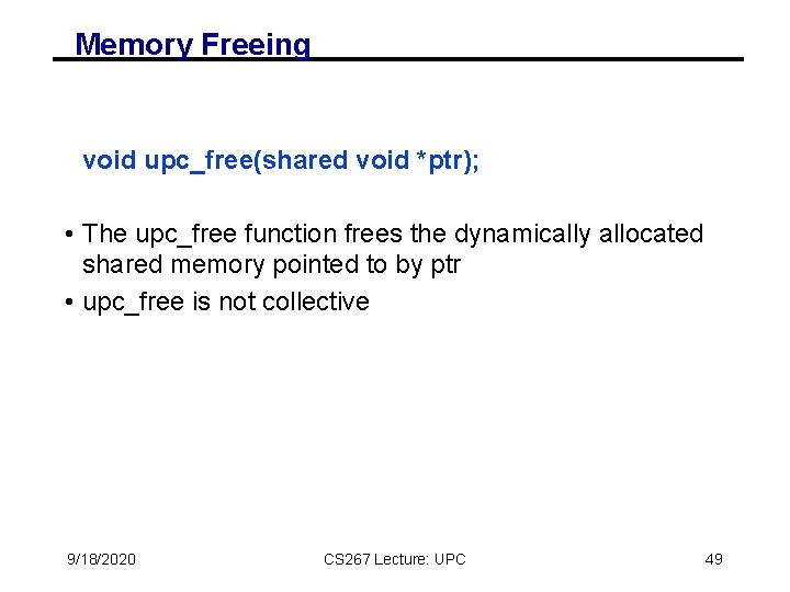 Memory Freeing void upc_free(shared void *ptr); • The upc_free function frees the dynamically allocated Memory Freeing void upc_free(shared void *ptr); • The upc_free function frees the dynamically allocated
