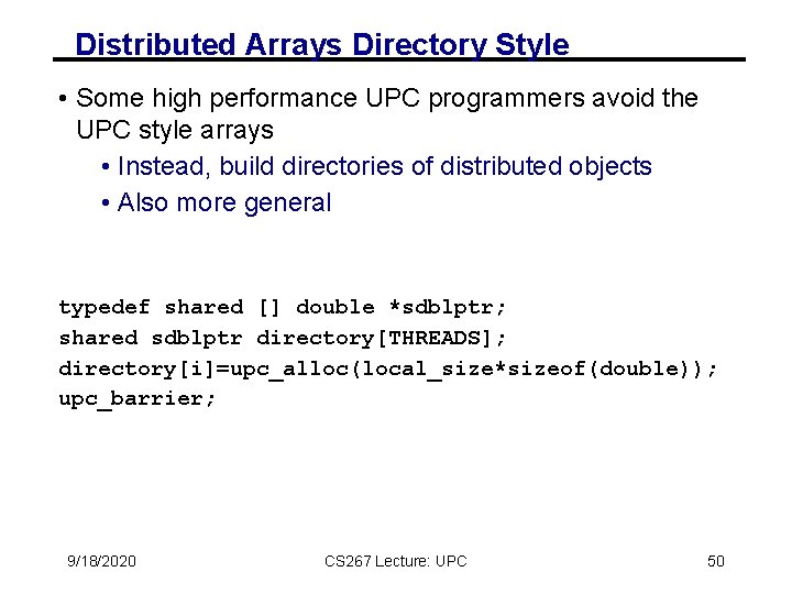 Distributed Arrays Directory Style • Some high performance UPC programmers avoid the UPC style Distributed Arrays Directory Style • Some high performance UPC programmers avoid the UPC style