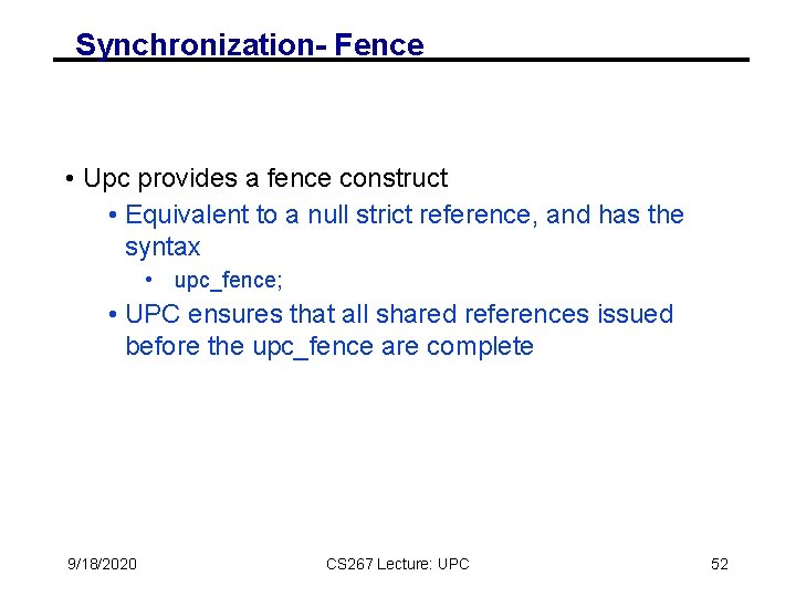 Synchronization- Fence • Upc provides a fence construct • Equivalent to a null strict Synchronization- Fence • Upc provides a fence construct • Equivalent to a null strict