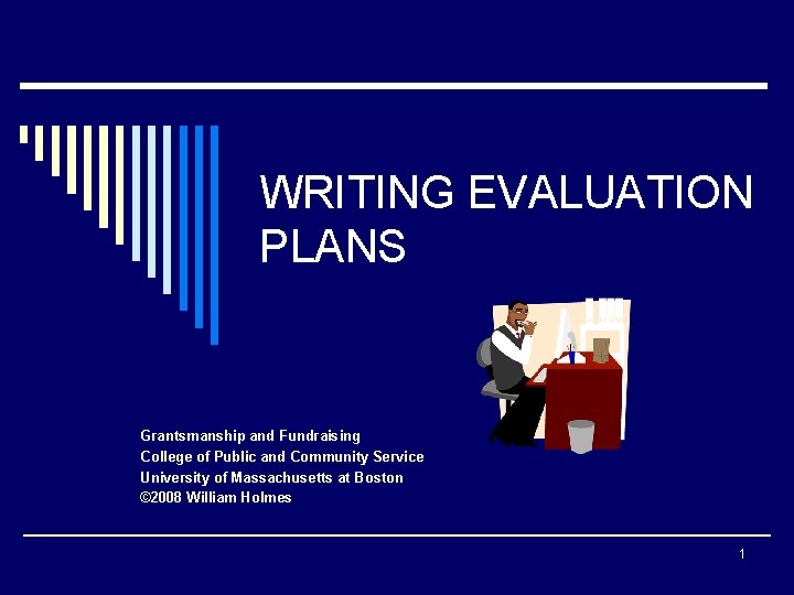 WRITING EVALUATION PLANS Grantsmanship and Fundraising College of Public and Community Service University of