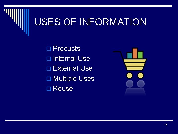 USES OF INFORMATION o Products o Internal Use o External Use o Multiple Uses