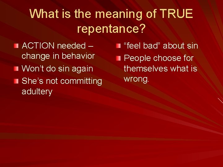 What is the meaning of TRUE repentance? ACTION needed – change in behavior Won’t