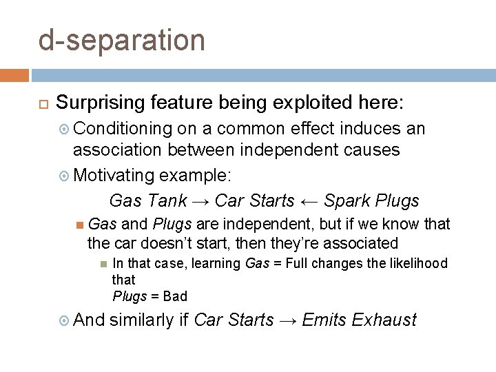 d-separation Surprising feature being exploited here: Conditioning on a common effect induces an association