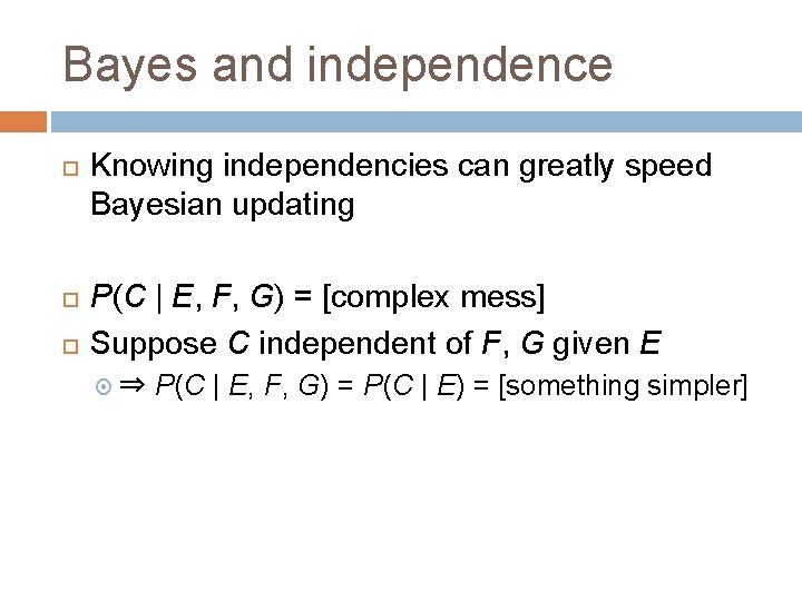 Bayes and independence Knowing independencies can greatly speed Bayesian updating P(C | E, F,