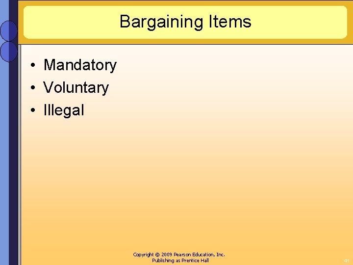 Bargaining Items • Mandatory • Voluntary • Illegal Copyright © 2009 Pearson Education, Inc.