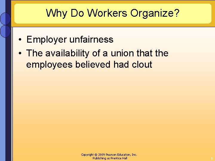 Why Do Workers Organize? • Employer unfairness • The availability of a union that