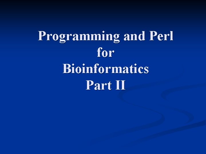 Programming and Perl for Bioinformatics Part II 