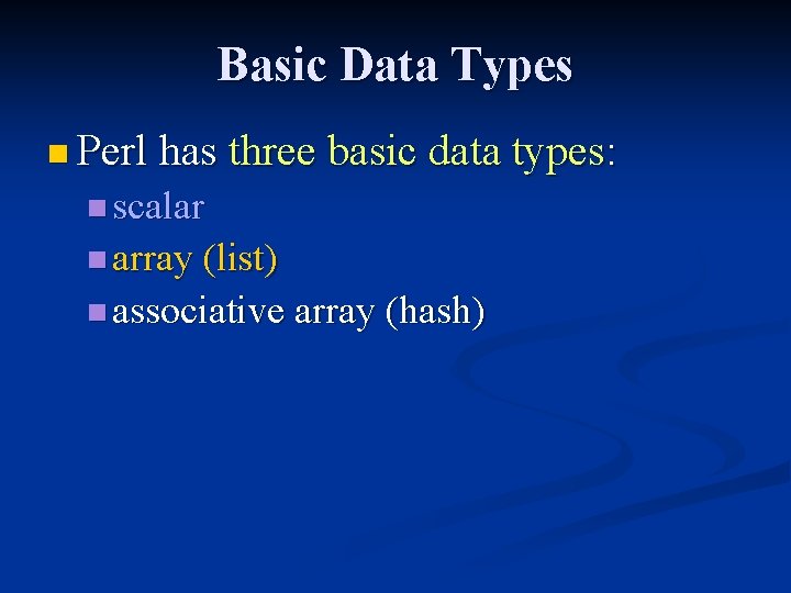 Basic Data Types n Perl has three basic data types: n scalar n array