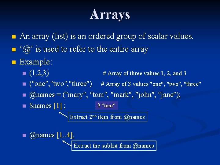 Arrays n An array (list) is an ordered group of scalar values. n ‘@’
