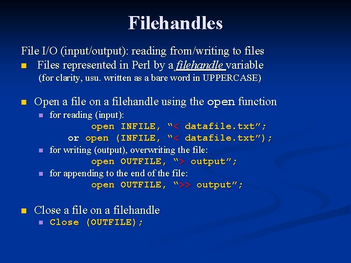 Filehandles File I/O (input/output): reading from/writing to files n Files represented in Perl by