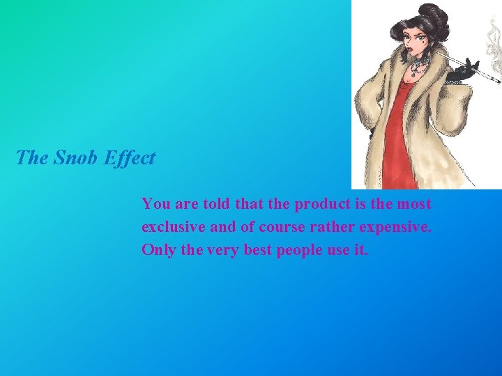 The Snob Effect You are told that the product is the most exclusive and