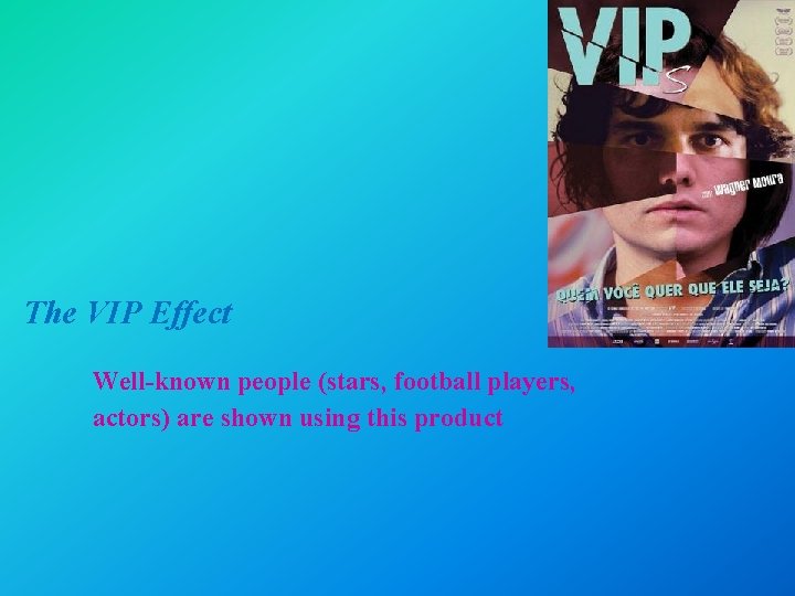 The VIP Effect Well-known people (stars, football players, actors) are shown using this product