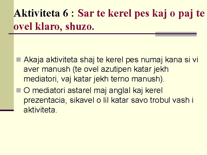 Aktiviteta 6 : Sar te kerel pes kaj o paj te ovel klaro, shuzo.