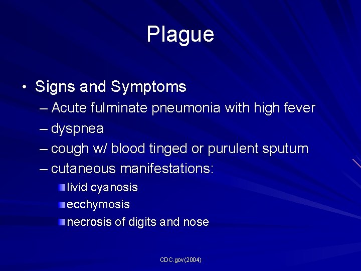 Plague • Signs and Symptoms – Acute fulminate pneumonia with high fever – dyspnea Plague • Signs and Symptoms – Acute fulminate pneumonia with high fever – dyspnea