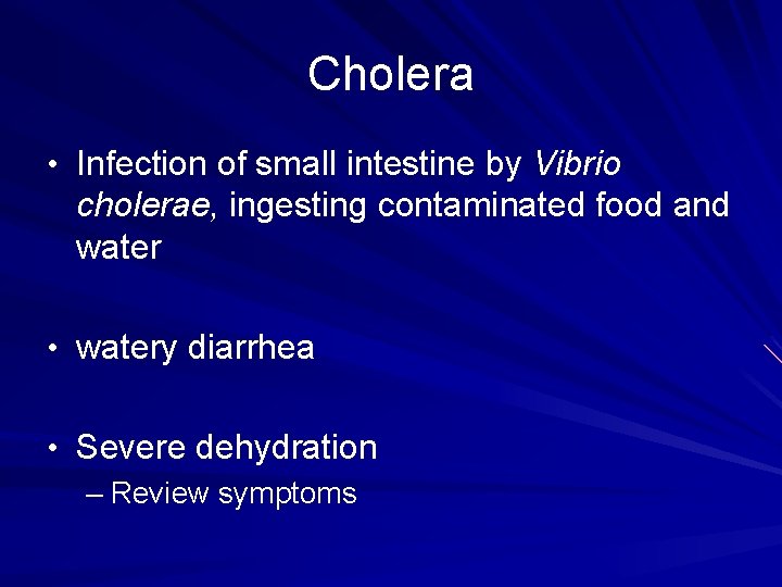 Cholera • Infection of small intestine by Vibrio cholerae, ingesting contaminated food and water Cholera • Infection of small intestine by Vibrio cholerae, ingesting contaminated food and water