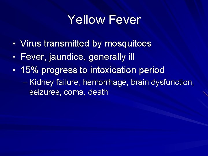 Yellow Fever • Virus transmitted by mosquitoes • Fever, jaundice, generally ill • 15% Yellow Fever • Virus transmitted by mosquitoes • Fever, jaundice, generally ill • 15%