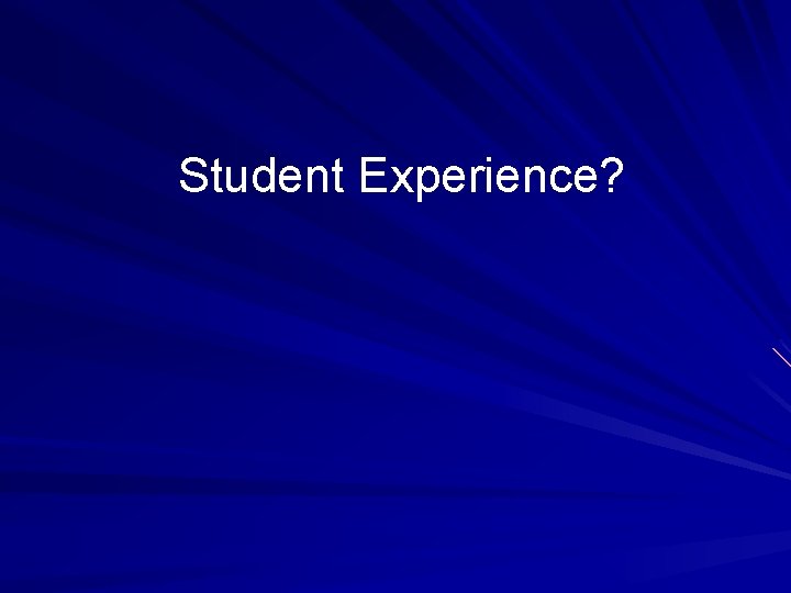 Student Experience? Student Experience?