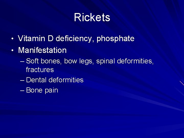 Rickets • Vitamin D deficiency, phosphate • Manifestation – Soft bones, bow legs, spinal Rickets • Vitamin D deficiency, phosphate • Manifestation – Soft bones, bow legs, spinal