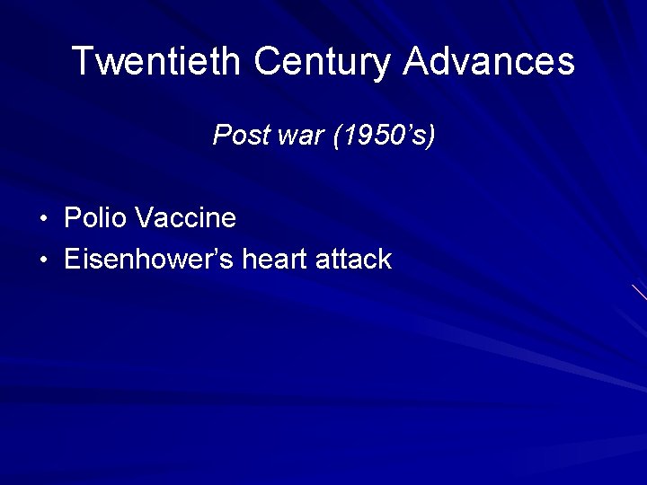 Twentieth Century Advances Post war (1950’s) • Polio Vaccine • Eisenhower’s heart attack Twentieth Century Advances Post war (1950’s) • Polio Vaccine • Eisenhower’s heart attack